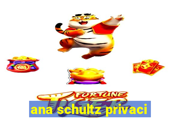 ana schultz privaci